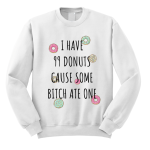 Bluza I HAVE 99 DONUTS CAUSE SOME BITCH ATE ONE z nadrukiem