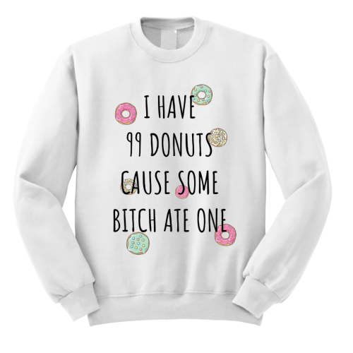 Bluza I HAVE 99 DONUTS CAUSE SOME BITCH ATE ONE z nadrukiem