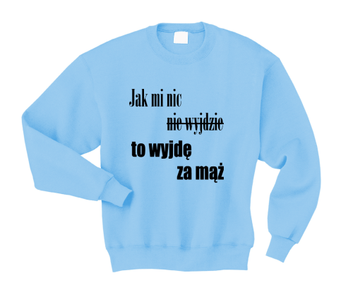 Bluza JAK MI NIC NIE WYJDZIE TO WYJDĘ ZA MĄŻ