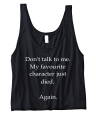don't talk to m my favourite character just died again crop top czarny.png