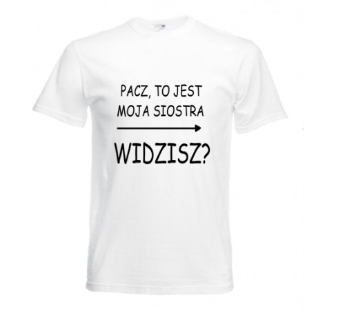 Koszulka z nadrukiem PACZ TO JEST MOJA SIOSTRA WIDZISZ?
